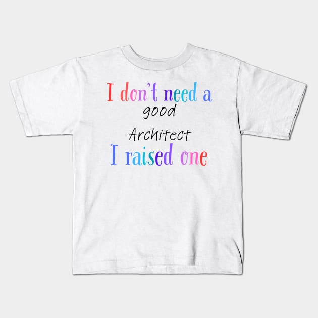 I dont need a good architect i raised one Kids T-Shirt by Love My..